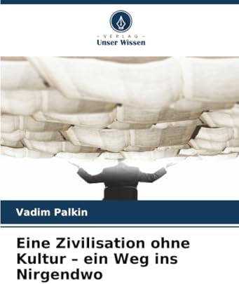 Eine Zivilisation ohne Kultur – ein Weg ins Nirgendwo: DE