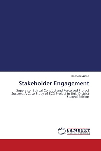 Stakeholder Engagement: Supervisor Ethical Conduct and Perceived Project Success: A Case Study of ECD Project in Jinja District Second Edition