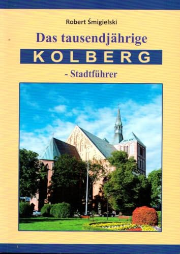 Das tausendjährige Kolberg - Ein Stadtführer