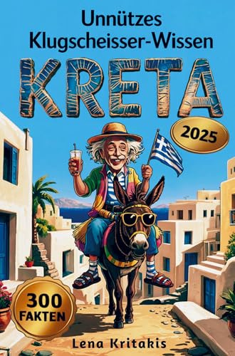 Unnützes Klugscheisser-Wissen über Kreta: 300 kuriose Fakten zwischen Meer, Mythos und Moussaka