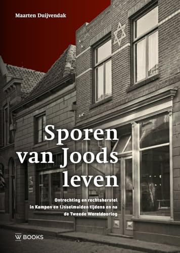 Sporen van Joods leven: Ontrechting en rechtsherstel in Kampen en IJsselmuiden tijdens en na de Tweede Wereldoorlog