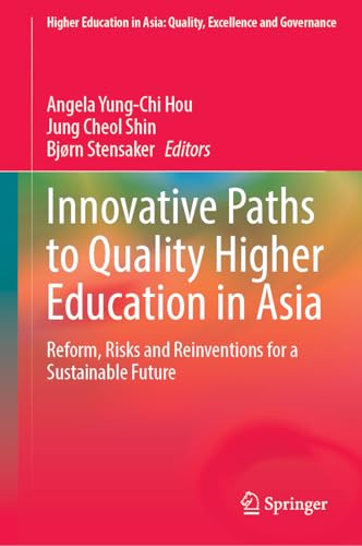 Innovative Paths to Quality Higher Education in Asia: Reform, Risks and Reinventions for a Sustainable Future (Higher Education in Asia: Quality, Excellence and Governance)