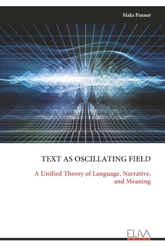 TEXT AS OSCILLATING FIELD: A Unified Theory of Language, Narrative, and Meaning