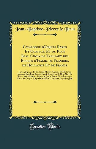 Catalogue d'Objets Rares Et Curieux, Et du Plus Beau Choix de Tableaux des Ecoles d'Italie, de Flandre, de Hollande Et de France: Terres, Figures, Et ... Granit Rose, Granit Gris, Noir Et Blanc, Ve