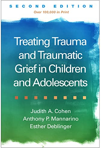 Treating Trauma and Traumatic Grief in Children and Adolescents, Second Edition