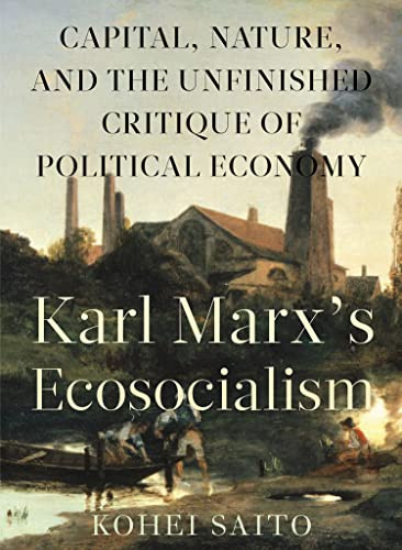 Karl Marxâ (Tm)S Ecosocialism: Capital, Nature, and the Unfinished Critique of Political Economy