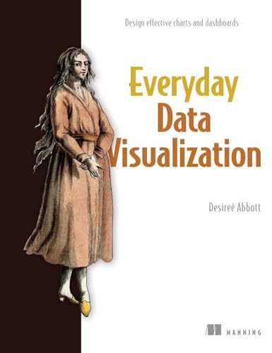 Everyday Data Visualization: Design Effective Charts and Dashboards