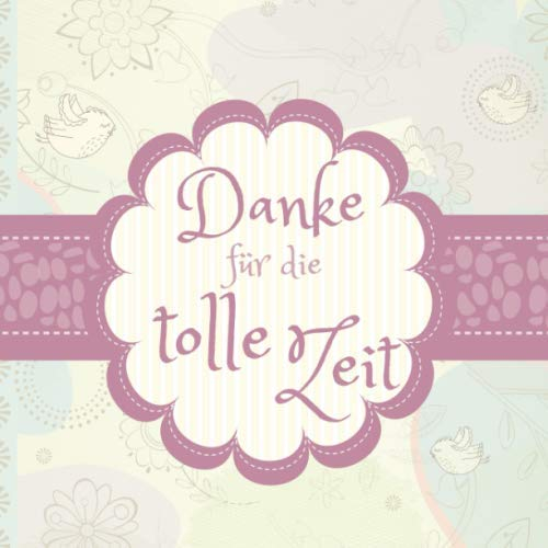 Danke für die tolle Zeit: Gästebuch I Erinnerungsalbum für den Abschied I Ausstand I Ruhestand I Vögelchen und Blumen