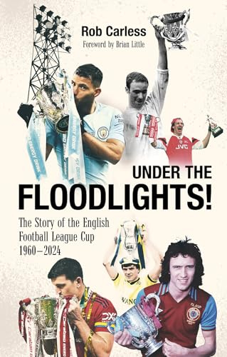 Under the Floodlights!: Sixty Years of the Football League Cup