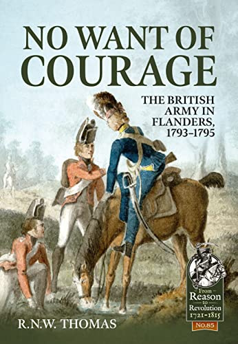 No Want of Courage: The British Army in Flanders, 1793-1795 (From Reason to Revolution 1721-1815)