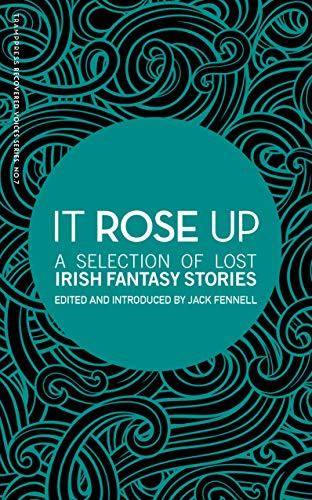 It Rose Up: A Selection of Lost Irish Fantasy Stories