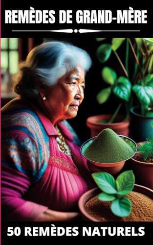REMÈDES DE GRAND-MÈRE: Grâce aux astuces et remèdes de grand-mère, vous pouvez fabriquer vos propres remèdes naturels en utilisant les conseils et les ... pour vous soigner de manière naturelle.