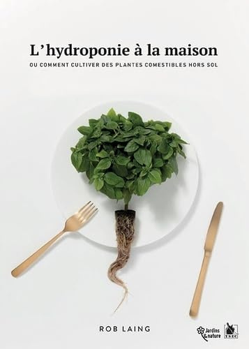 L'hydroponie à la maison : Ou comment cultiver des plantes comestibles hors sol