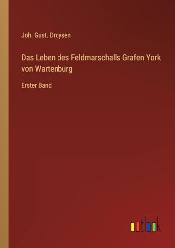 Das Leben des Feldmarschalls Grafen York von Wartenburg: Erster Band