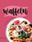 Waffeln Rezeptbuch: Die leckersten und einfachsten Waffelrezepte. Von klassisch bis raffiniert – für alle Waffel-Fans. Das Waffel Kochbuch. Waffelrezeptbuch.