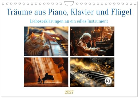 Kalender 2027 · Träume aus Piano, Klavier und Flügel | Eine Hommage an die Vielseitigkeit und Zeitlosigkeit dieses Instruments · DIN A4 quer · CALVENDO Wandkalender