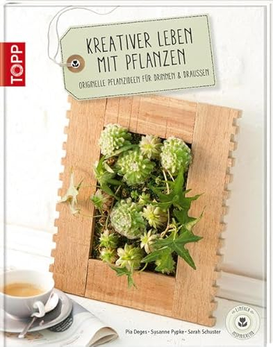 Kreativer leben mit Pflanzen: Originelle Pflanzideen für drinnen & draußen (Einfach inspirierend)