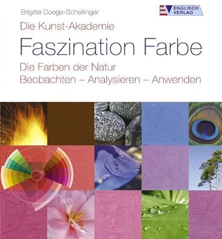 Die Kunst-Akademie. Faszination Farbe. Die Farben der Natur. Beobachten - Analysieren - Anwenden