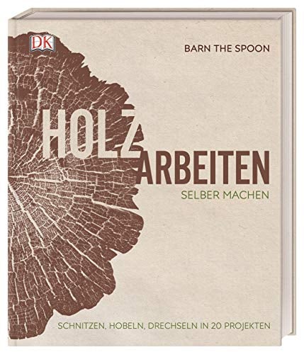 Holzarbeiten selber machen: Schnitzen, Hobeln, Drechseln in 20 Projekten