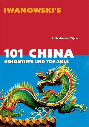 101 China - Reiseführer von Iwanowski: Geheimtipps und Top-Ziele
