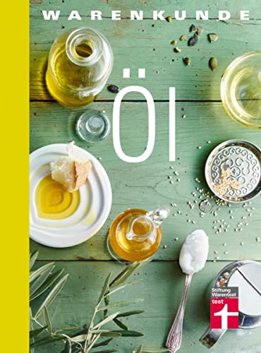 Warenkunde Öl: 25 erstklassige Rezepte - Alle wissenswerten Fakten - Rezepte zu jedem Speiseöl - Sternekoch Markus Semmler I Von Stiftung Warentest