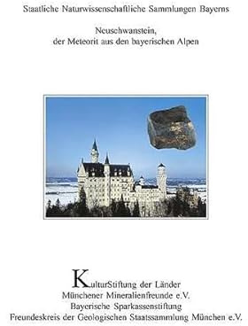 Neuschwanstein, der Meteorit aus den bayerischen Alpen: Hrsg.: Kulturstiftung der Länder u. Staatliche Naturwissenschaftliche Sammlungen Bayerns (Patrimonia)