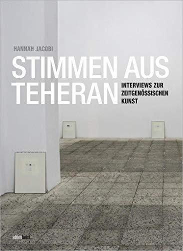 Stimmen aus Teheran: Interviews zur zeitgenössischen Kunst im Iran