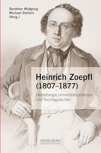 Heinrich Zoepfl (1807–1877): Heidelberger Universitätsprofessor und Rechtsgutachter