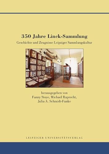 350 Jahre Linck-Sammlung: Geschichte und Zeugnisse Leipziger Sammlungskultur (Quellen und Forschungen zur Geschichte der Stadt Leipzig)