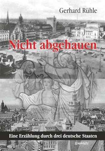 Nicht abgehauen: Eine Erzählung durch drei deutsche Staaten