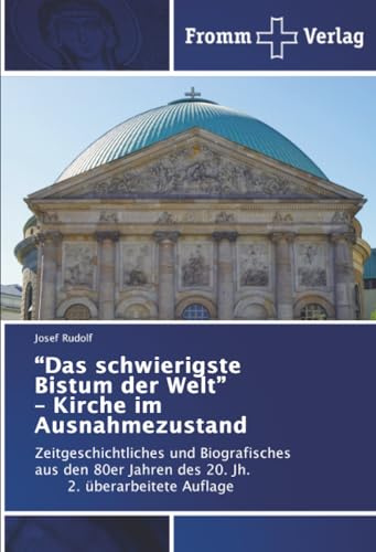 “Das schwierigste Bistum der Welt” – Kirche im Ausnahmezustand: Zeitgeschichtliches und Biografisches aus den 80er Jahren des 20. Jh. 2. überarbeitete Auflage