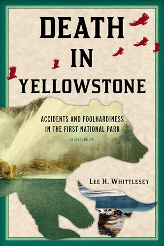 Death in Yellowstone: Accidents and Foolhardiness in the First National Park, Second Edition (Death in the National Parks)