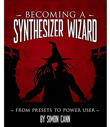 Becoming a Synthesizer Wizard: From Presets to Power User: From the Presets to Power User