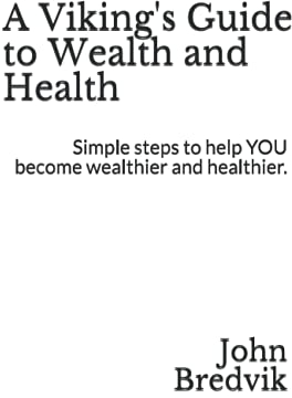 A Viking's Guide to Wealth and Health: Simple steps to help YOU become wealthier and healthier.