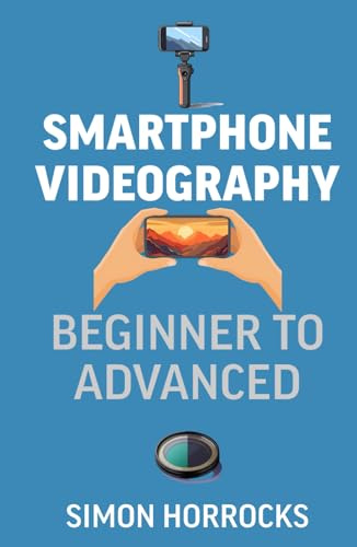 Smartphone Videography: Beginner to Advanced