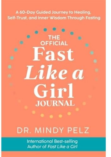The Official Fast Like a Girl Journal: A 60-Day Guided Journey to Healing, Self-Trust and Inner Wisdom Through Fasting
