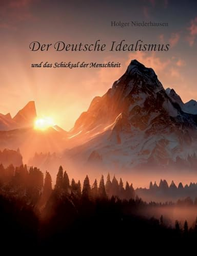 Der Deutsche Idealismus: und das Schicksal der Menschheit