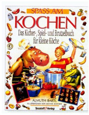Spaß am Kochen. Das Kicher-, Spiel- und Brutzelbuch für kleine Köche
