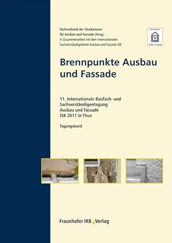 Brennpunkte Ausbau und Fassade: 11. Internationale Baufach- und Sachverständigentagung Ausbau und Fassade ISK 2011 in Thun/Schweiz, 14.-15. Oktober 2011 - Tagungsband