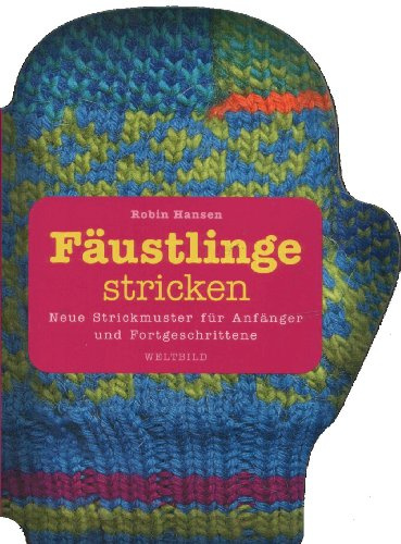 Fäustlinge stricken. Neue Strickmuster für Anfänger und Fortgeschrittene.