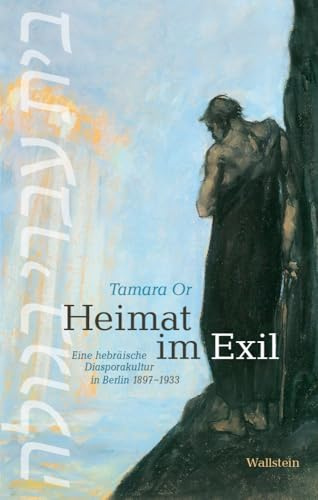Heimat im Exil: Eine hebräische Diasporakultur in Berlin, 1897-1933 (Charlottengrad und Scheunenviertel)