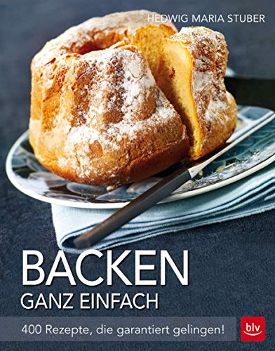 Backen ganz einfach: 400 Rezepte, die garantiert gelingen! (BLV Hedwig Maria Stuber)