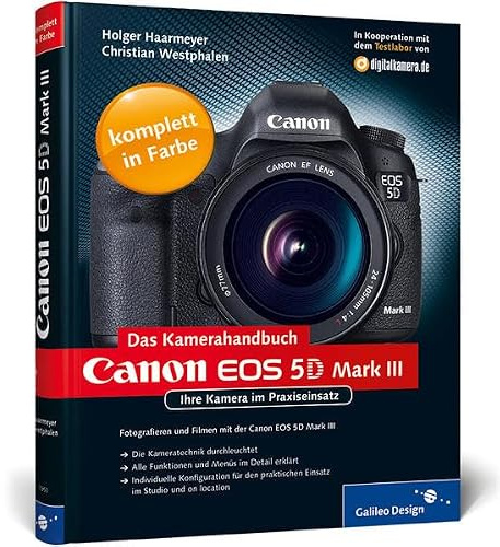 Canon EOS 5D Mark III. Das Kamerahandbuch: Ihre Kamera im Praxiseinsatz (Galileo Design)