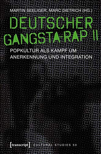Deutscher Gangsta-Rap II: Popkultur als Kampf um Anerkennung und Integration (Cultural Studies, Bd. 50)