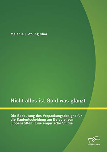 Nicht alles ist Gold was glänzt – Die Bedeutung des Verpackungsdesigns für die Kaufentscheidung am Beispiel von Lippenstiften: Eine empirische Studie