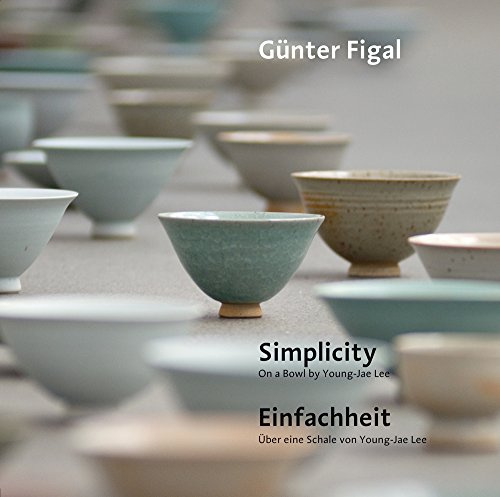 Günter Figal – Simplicity. On a Bowl by Young-Jae Lee / Einfachheit. Über eine Schale von Young-Jae Lee: Dtsch.-Engl.