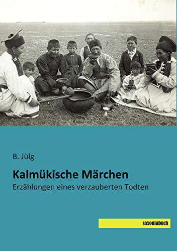 Kalmuekische Maerchen: Erzaehlungen eines verzauberten Todten: Erzählungen eines verzauberten Todten