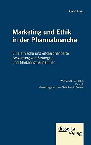 Marketing und Ethik in der Pharmabranche: Eine ethische und erfolgsorientierte Bewertung von Strategien und Marketingmaßnahmen