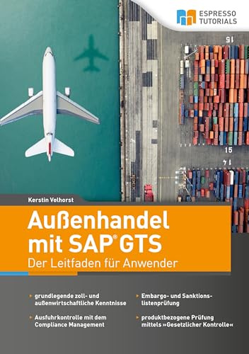 Außenhandel mit SAP GTS – Der Leitfaden für Anwender: Grundlegende zoll- und außenwirtschaftliche Kenntnisse - Ausfuhrkontrolle mit dem Compliance ... Prüfung mittels Gesetzlicher Kontrolle