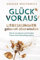 Glück voraus! Liebeskummer gekonnt überwinden. Wie du aus deinem emotionalen Chaos einen Neuanfang machst.